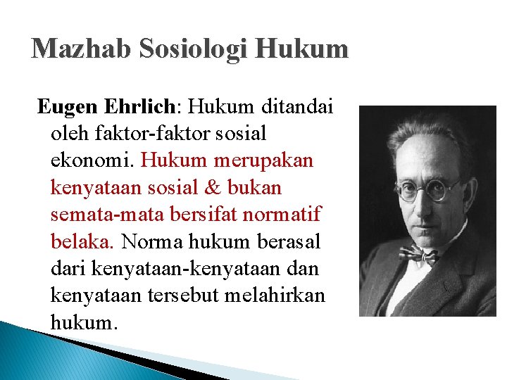 Mazhab Sosiologi Hukum Eugen Ehrlich: Hukum ditandai oleh faktor-faktor sosial ekonomi. Hukum merupakan kenyataan