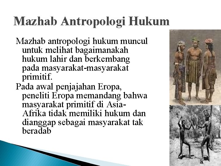 Mazhab Antropologi Hukum Mazhab antropologi hukum muncul untuk melihat bagaimanakah hukum lahir dan berkembang