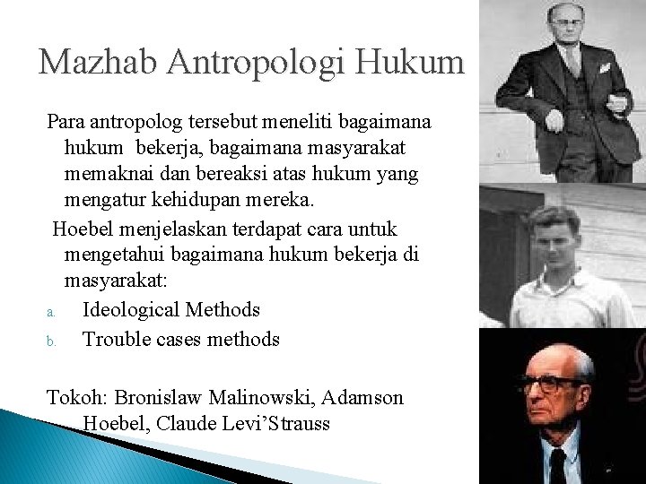 Mazhab Antropologi Hukum Para antropolog tersebut meneliti bagaimana hukum bekerja, bagaimana masyarakat memaknai dan