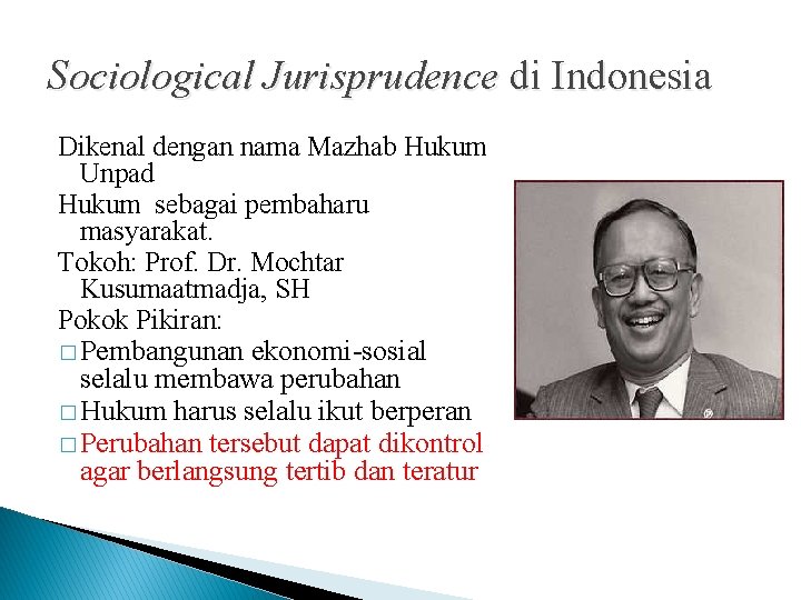 Sociological Jurisprudence di Indonesia Dikenal dengan nama Mazhab Hukum Unpad Hukum sebagai pembaharu masyarakat.