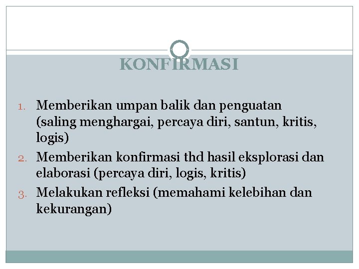 KONFIRMASI 1. Memberikan umpan balik dan penguatan (saling menghargai, percaya diri, santun, kritis, logis)