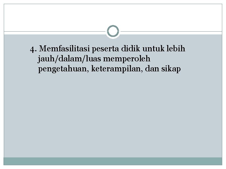 4. Memfasilitasi peserta didik untuk lebih jauh/dalam/luas memperoleh pengetahuan, keterampilan, dan sikap 