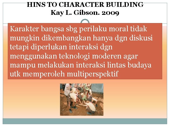 HINS TO CHARACTER BUILDING Kay L. Gibson. 2009 Karakter bangsa sbg perilaku moral tidak