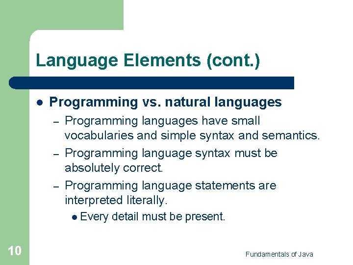 Language Elements (cont. ) l Programming vs. natural languages – – – Programming languages