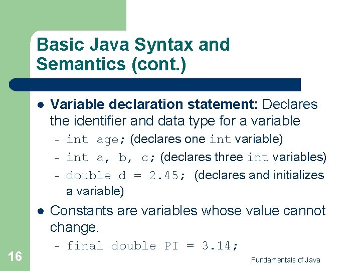 Basic Java Syntax and Semantics (cont. ) l Variable declaration statement: Declares the identifier