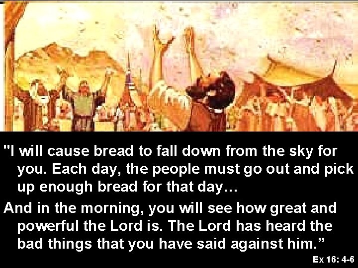"I will cause bread to fall down from the sky for you. Each day,