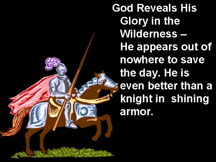 God Reveals His Glory in the Wilderness – He appears out of nowhere to