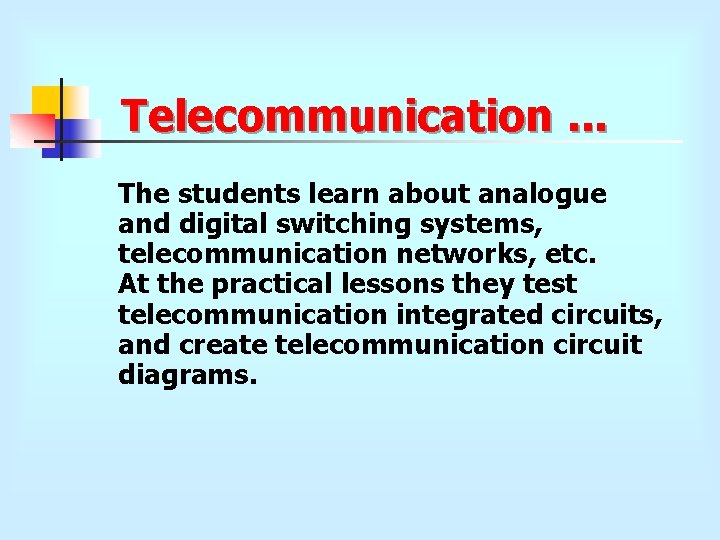 Telecommunication. . . The students learn about analogue and digital switching systems, telecommunication networks,