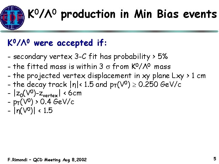 K 0/Λ 0 production in Min Bias events K 0/Λ 0 were accepted if: