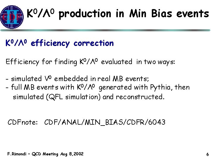 K 0/Λ 0 production in Min Bias events K 0/Λ 0 efficiency correction Efficiency