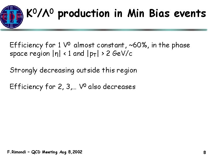 K 0/Λ 0 production in Min Bias events Efficiency for 1 V 0 almost