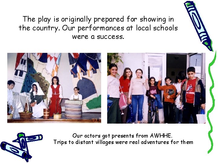 The play is originally prepared for showing in the country. Our performances at local