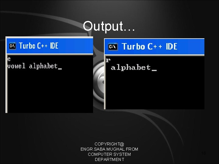 Output… COPYRIGHT@ ENGR. SABA MUGHAL FROM COMPUTER SYSTEM DEPARTMENT 16 