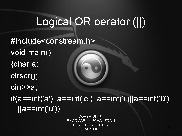 Logical OR oerator (||) #include<constream. h> void main() {char a; clrscr(); cin>>a; if(a==int('a')||a==int('e')||a==int('i')||a==int('0') ||a==int('u'))