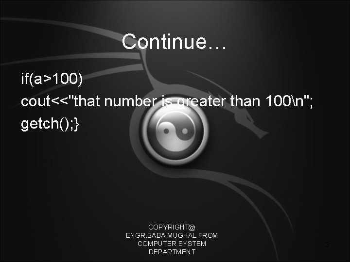 Continue… if(a>100) cout<<"that number is greater than 100n"; getch(); } COPYRIGHT@ ENGR. SABA MUGHAL