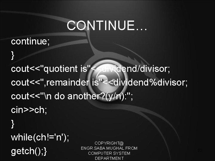 CONTINUE… continue; } cout<<"quotient is"<<dividend/divisor; cout<<", remainder is"<<dividend%divisor; cout<<"n do another? (y/n): "; cin>>ch;
