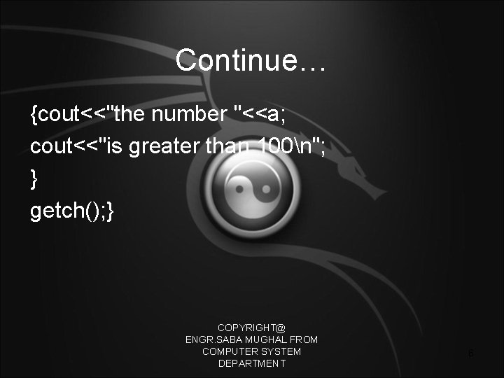 Continue… {cout<<"the number "<<a; cout<<"is greater than 100n"; } getch(); } COPYRIGHT@ ENGR. SABA