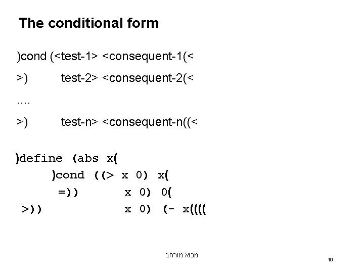 The conditional form )cond (<test-1> <consequent-1(< >) test-2> <consequent-2(< . … >) test-n> <consequent-n((<