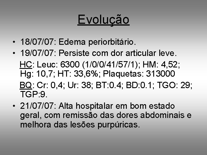 Evolução • 18/07/07: Edema periorbitário. • 19/07/07: Persiste com dor articular leve. HC: Leuc: