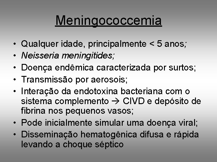 Meningococcemia • • • Qualquer idade, principalmente < 5 anos; Neisseria meningitides; Doença endêmica