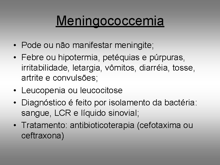 Meningococcemia • Pode ou não manifestar meningite; • Febre ou hipotermia, petéquias e púrpuras,