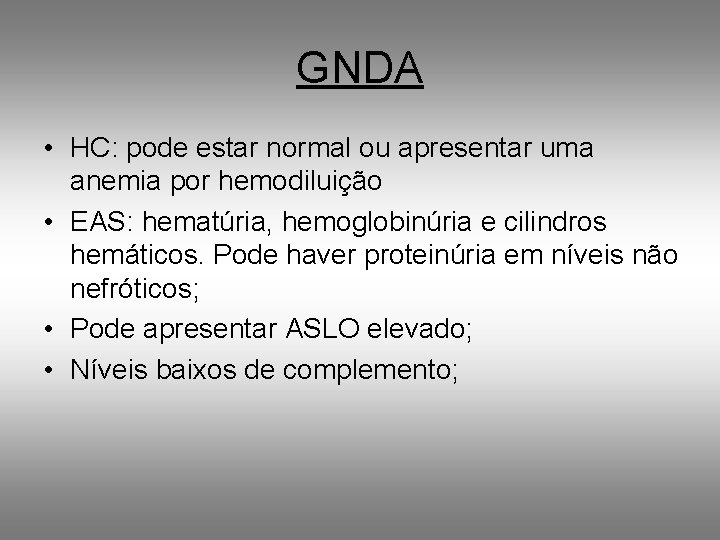 GNDA • HC: pode estar normal ou apresentar uma anemia por hemodiluição • EAS: