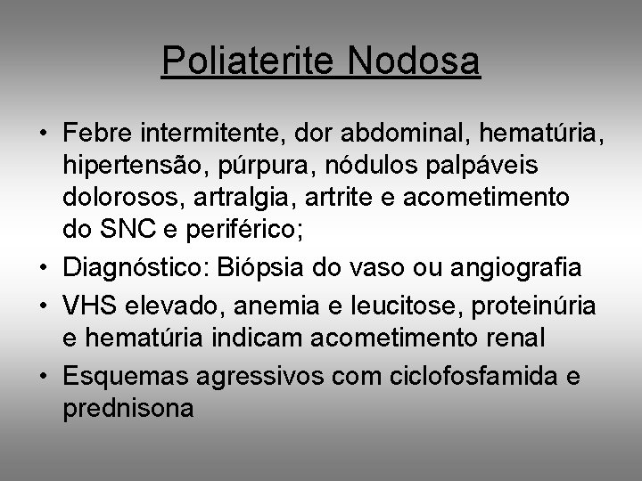 Poliaterite Nodosa • Febre intermitente, dor abdominal, hematúria, hipertensão, púrpura, nódulos palpáveis dolorosos, artralgia,