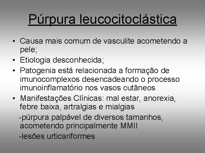 Púrpura leucocitoclástica • Causa mais comum de vasculite acometendo a pele; • Etiologia desconhecida;