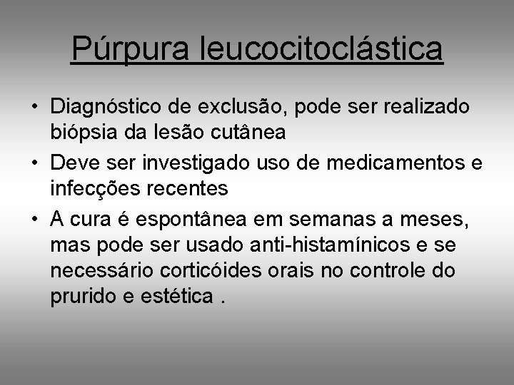 Púrpura leucocitoclástica • Diagnóstico de exclusão, pode ser realizado biópsia da lesão cutânea •