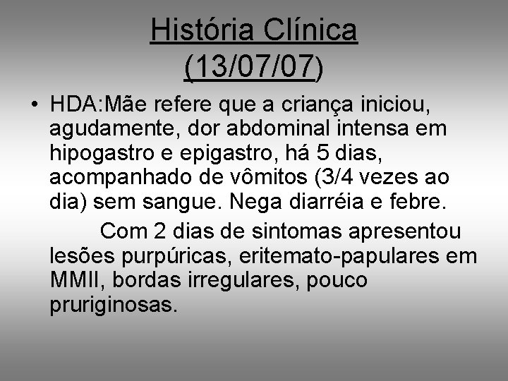 História Clínica (13/07/07) • HDA: Mãe refere que a criança iniciou, agudamente, dor abdominal