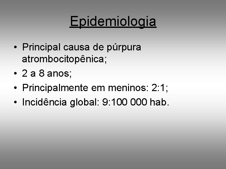 Epidemiologia • Principal causa de púrpura atrombocitopênica; • 2 a 8 anos; • Principalmente