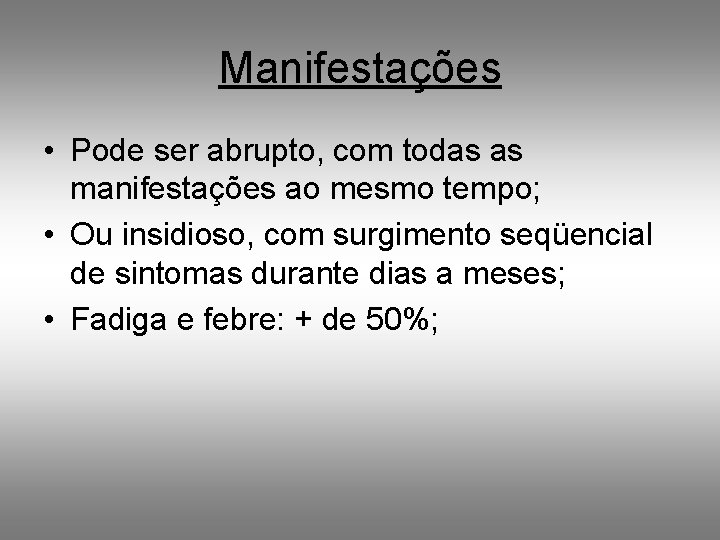 Manifestações • Pode ser abrupto, com todas as manifestações ao mesmo tempo; • Ou