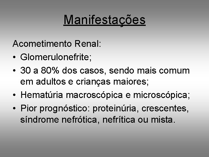 Manifestações Acometimento Renal: • Glomerulonefrite; • 30 a 80% dos casos, sendo mais comum