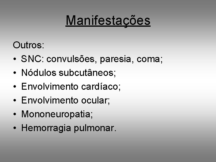 Manifestações Outros: • SNC: convulsões, paresia, coma; • Nódulos subcutâneos; • Envolvimento cardíaco; •