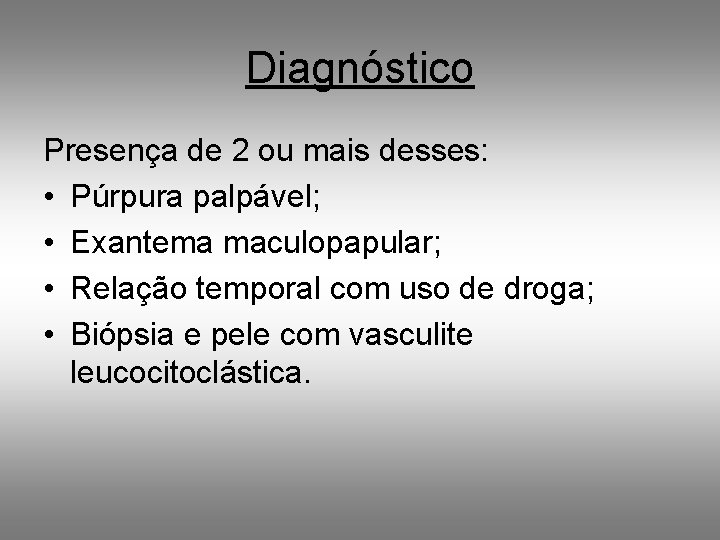 Diagnóstico Presença de 2 ou mais desses: • Púrpura palpável; • Exantema maculopapular; •