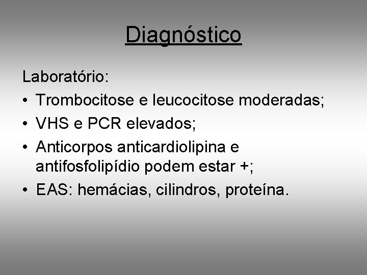 Diagnóstico Laboratório: • Trombocitose e leucocitose moderadas; • VHS e PCR elevados; • Anticorpos