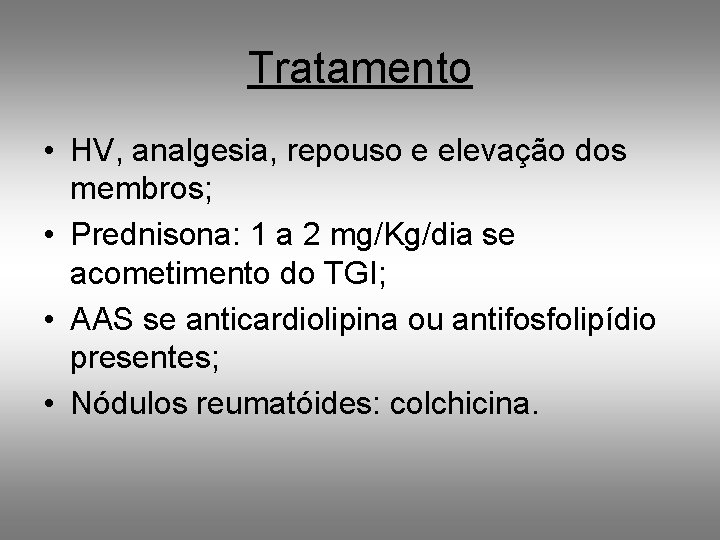 Tratamento • HV, analgesia, repouso e elevação dos membros; • Prednisona: 1 a 2