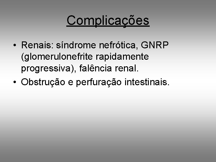 Complicações • Renais: síndrome nefrótica, GNRP (glomerulonefrite rapidamente progressiva), falência renal. • Obstrução e