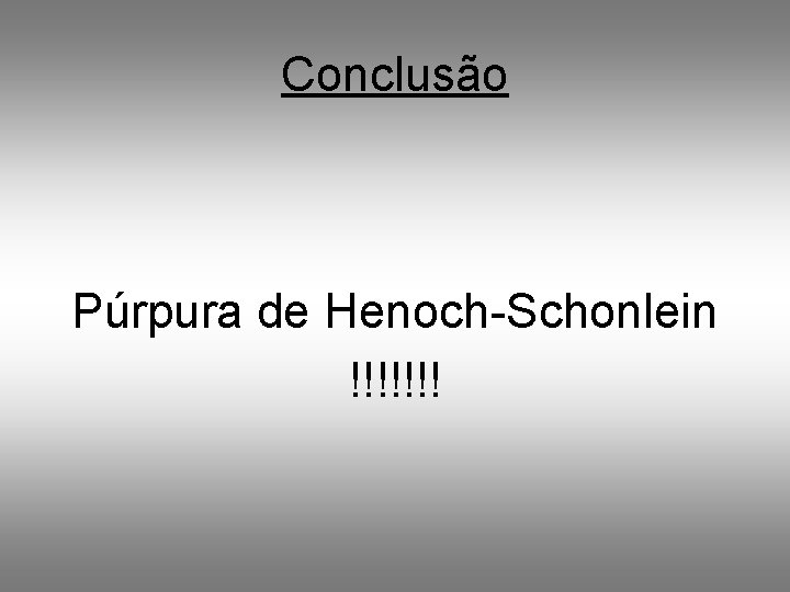 Conclusão Púrpura de Henoch-Schonlein !!!!!!! 