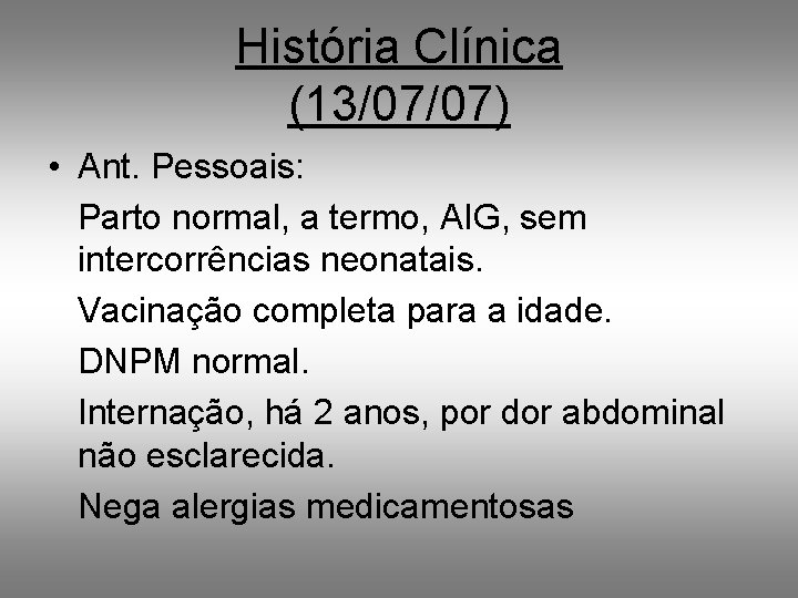 História Clínica (13/07/07) • Ant. Pessoais: Parto normal, a termo, AIG, sem intercorrências neonatais.