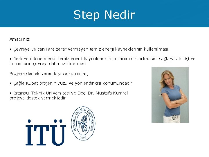 Step Nedir Amacımız; • Çevreye ve canlılara zarar vermeyen temiz enerji kaynaklarının kullanılması •