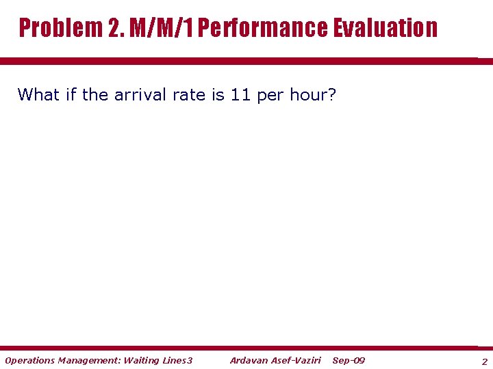 Problem 2. M/M/1 Performance Evaluation What if the arrival rate is 11 per hour?