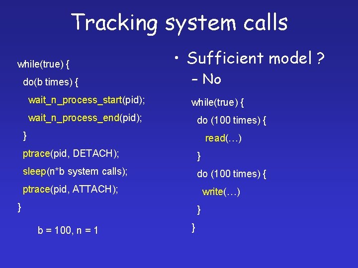 Tracking system calls while(true) { do(b times) { wait_n_process_start(pid); • Sufficient model ? –