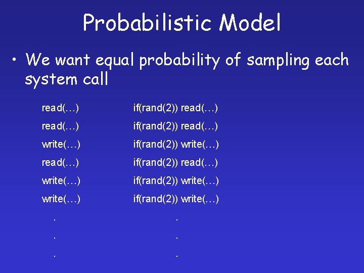 Probabilistic Model • We want equal probability of sampling each system call read(…) if(rand(2))
