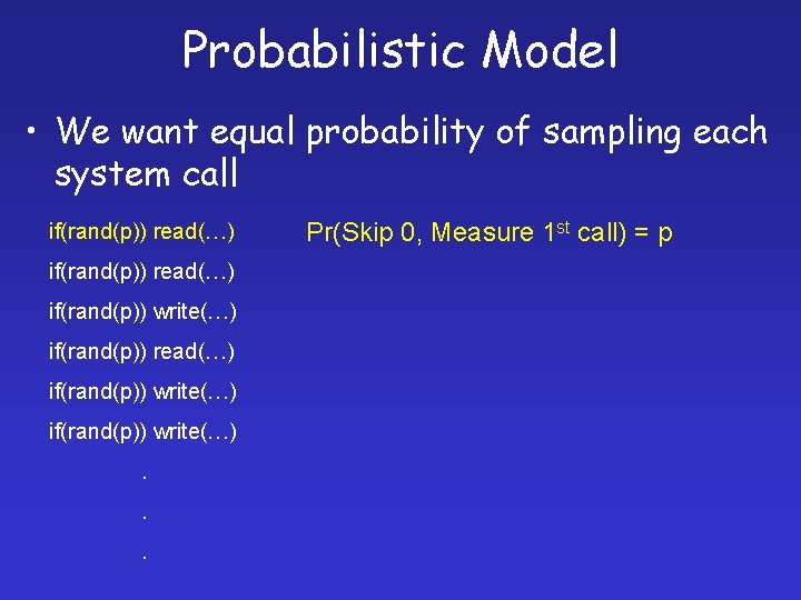 Probabilistic Model • We want equal probability of sampling each system call if(rand(p)) read(…)