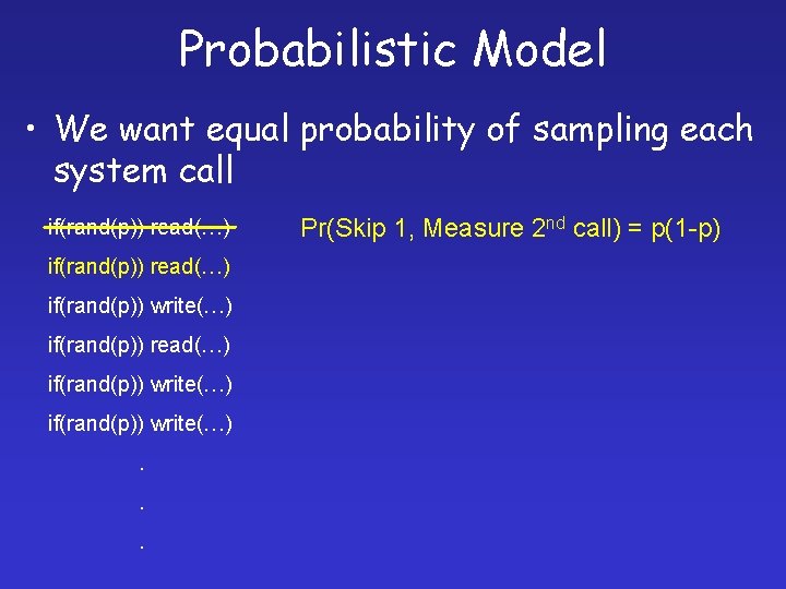 Probabilistic Model • We want equal probability of sampling each system call if(rand(p)) read(…)
