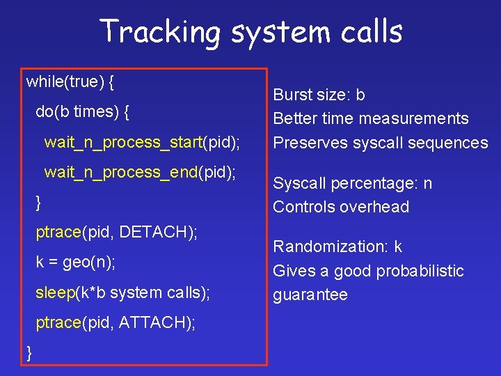 Tracking system calls while(true) { do(b times) { wait_n_process_start(pid); wait_n_process_end(pid); } ptrace(pid, DETACH); k