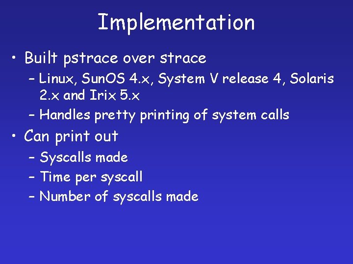 Implementation • Built pstrace over strace – Linux, Sun. OS 4. x, System V