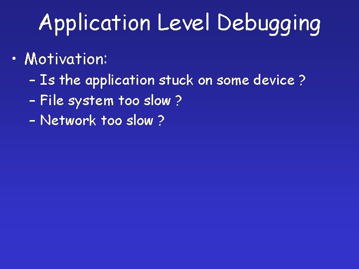 Application Level Debugging • Motivation: – Is the application stuck on some device ?