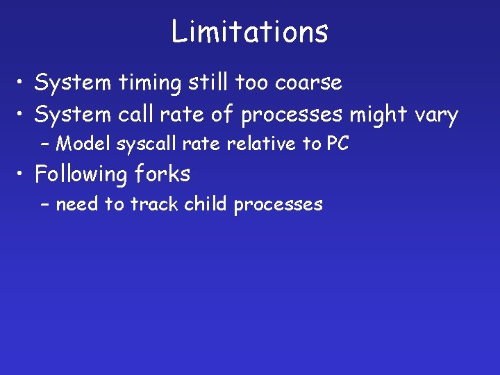 Limitations • System timing still too coarse • System call rate of processes might